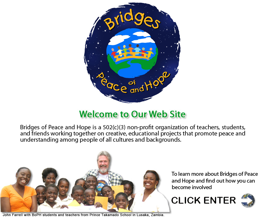 Bridges of Peace and Hope is a non-profit organization of teachers and students working together on creative projects that promote respect, understanding, and goodwill among people of all cultures and backgrounds. Founder John Farrell welcomes you.